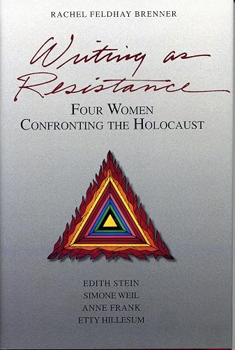 Download Writing As Resistance: Four Women Confronting the Holocaust : Edith Stein, Simone Weil, Anne Frank, Etty Hillesum PDF