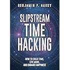 Slipstream Time Hacking: How to Cheat Time, Live More, And Enhance Happiness