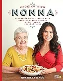 Cooking with Nonna: Celebrate Food & Family With Over 100 Classic Recipes from Italian Grandmothers