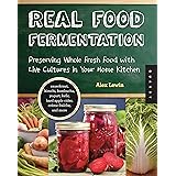 Real Food Fermentation: Preserving Whole Fresh Food with Live Cultures in Your Home Kitchen