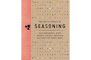 The Encyclopedia of Seasoning: 350 Marinades, Rubs, Glazes, Sauces, Bastes and Butters for Every Meal (Encyclopedia Cookbooks