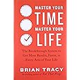 Master Your Time, Master Your Life: The Breakthrough System to Get More Results, Faster, in Every Area of Your Life