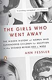 The Girls Who Went Away: The Hidden History of Women Who Surrendered Children for Adoption in the Decades Before Roe v…