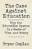 The Case against Education: Why the Education System Is a Waste of Time and Money