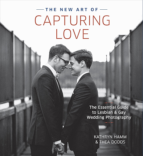 Download The New Art of Capturing Love: The Essential Guide to Lesbian and Gay Wedding Photography (English Edition) PDF