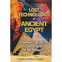Lost Technologies of Ancient Egypt: Advanced Engineering in the Temples of the Pharaohs