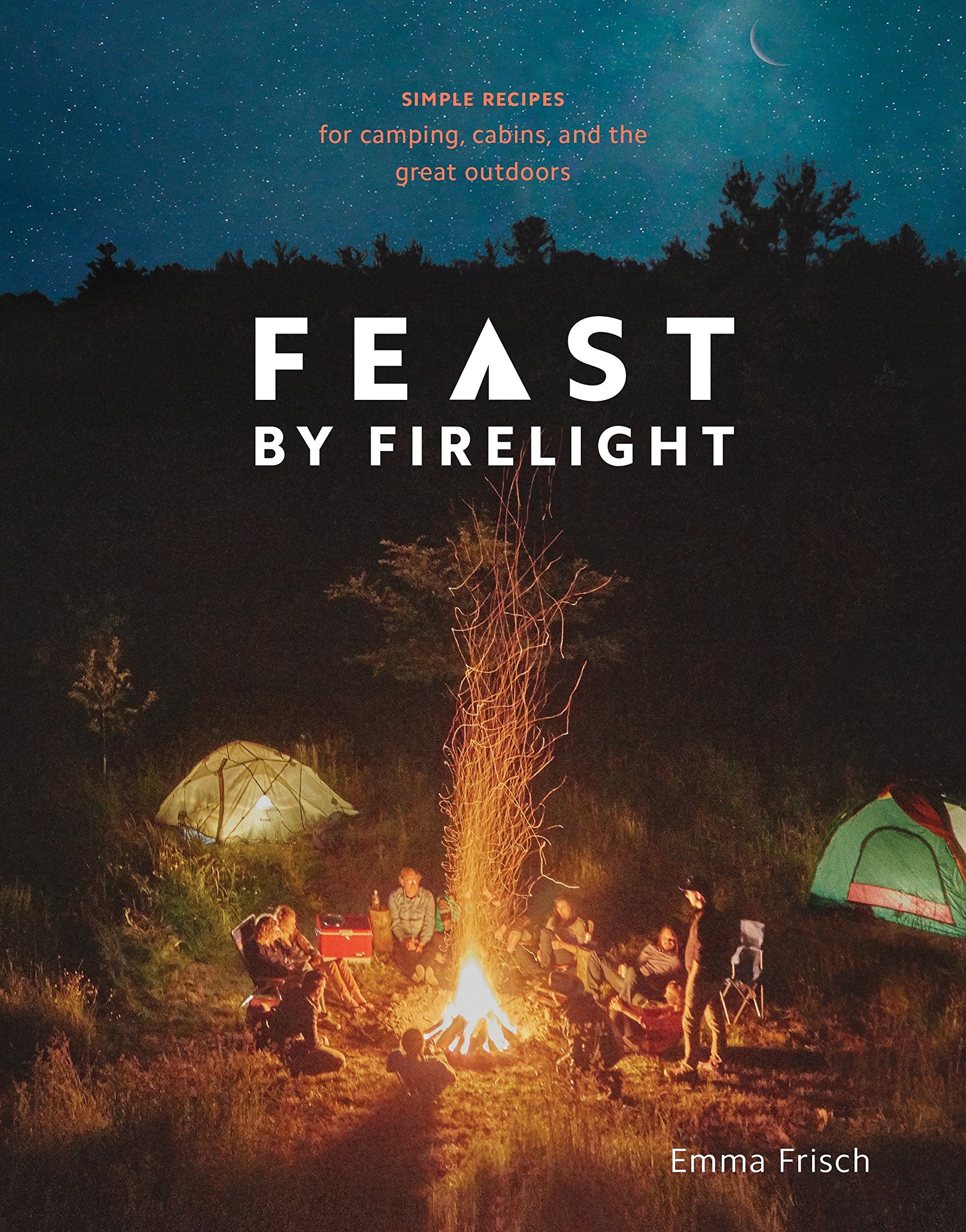 Feast By Firelight Simple Recipes For Camping Cabins And The