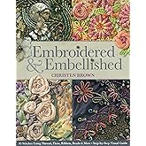 Embroidered & Embellished: 85 Stitches Using Thread, Floss, Ribbon, Beads & More • Step-by-Step Visual Guide