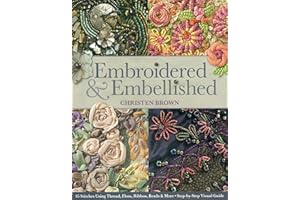 Embroidered & Embellished: 85 Stitches Using Thread, Floss, Ribbon, Beads & More - Step-by-Step Visual Guide