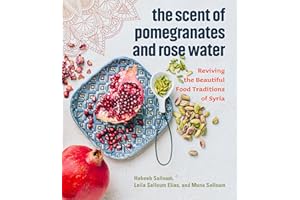 The Scent of Pomegranates and Rose Water: Reviving the Beautiful Food Traditions of Syria