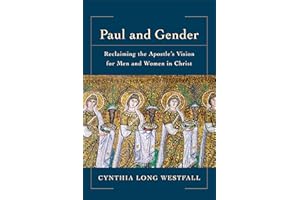 Paul and Gender: Reclaiming the Apostle's Vision for Men and Women in Christ