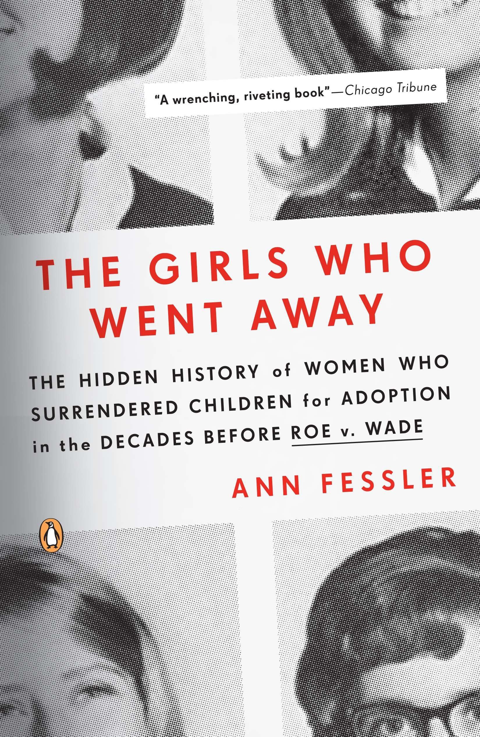 The Girls Who Went Away The Hidden History Of Women Who Surrendered Children For Adoption In The Decades Before Roe V Wade Fessler Ann 9780143038979 Amazon Com Books