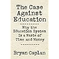 The Case against Education: Why the Education System Is a Waste of Time and Money