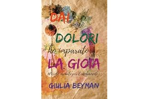 Dai miei dolori ho imparato la gioia: Piccolo manuale per il cambiamento (Italian Edition)