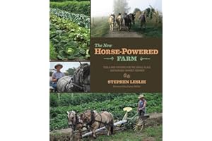 The New Horse-Powered Farm: Tools and Systems for the Small-Scale, Sustainable Market Grower