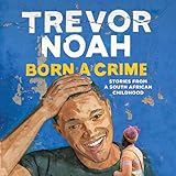 Born a Crime: Stories from a South African Childhood