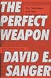 The Perfect Weapon: War, Sabotage, and Fear in the Cyber Age
