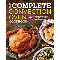 The Complete Convection Oven Cookbook: 75 Essential Recipes and Easy Cooking Techniques for Any Convection Oven book cover The Complete Convection Oven Cookbook: 75 Essential Recipes and Easy Cooking Techniques for Any Convection Oven book cover