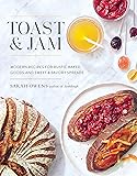 Toast and Jam: Modern Recipes for Rustic Baked Goods and Sweet and Savory Spreads