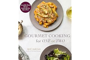 Gourmet Cooking for One or Two: Incredible Meals that are Small in Size but Big on Flavor