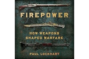 Firepower: How Weapons Shaped Warfare