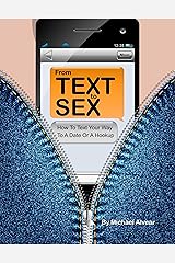 From Text To Sex: How To Text Your Way To A Date Or A Hookup. Kindle Edition