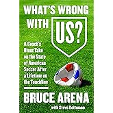What's Wrong with US?: A Coach's Blunt Take on the State of American Soccer After a Lifetime on the Touchline