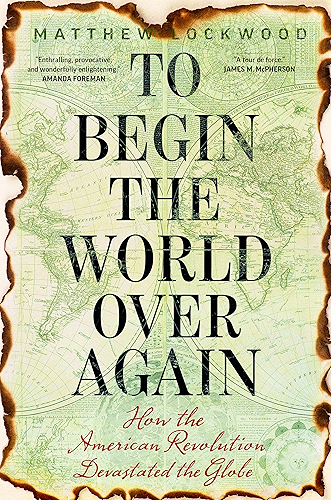 Download To Begin the World Over Again: How the American Revolution Devastated the Globe (English Edition) PDF