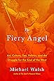 The Fiery Angel: Art, Culture, Sex, Politics, and the Struggle for the Soul of the West