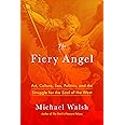 The Fiery Angel: Art, Culture, Sex, Politics, and the Struggle for the Soul of the West