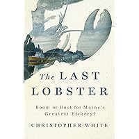 The Last Lobster: Boom or Bust for Maine's Greatest Fishery?