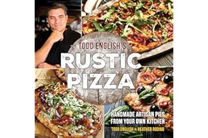 Todd English's Rustic Pizza: Handmade Artisan Pies from Your Own Kitchen