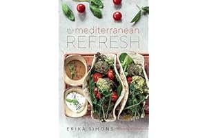 The Mediterranean Refresh - Over 100 Time Tested Delicious and Healthy Recipes For Living Your Best Life!