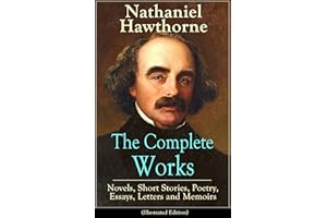 The Complete Works of Nathaniel Hawthorne: Novels, Short Stories, Poetry, Essays, Letters and Memoirs (Illustrated Edition): 