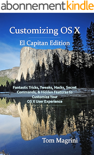 Download Customizing OS X - El Capitan Edition: Fantastic Tricks, Tweaks, Hacks, Secret Commands, & Hidden Features to Customize Your OS X User Experience (English Edition) PDF