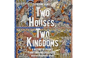 Two Houses, Two Kingdoms: A History of France and England, 1100-1300