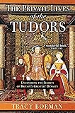 The Private Lives of the Tudors: Uncovering the Secrets of Britain’s Greatest Dynasty