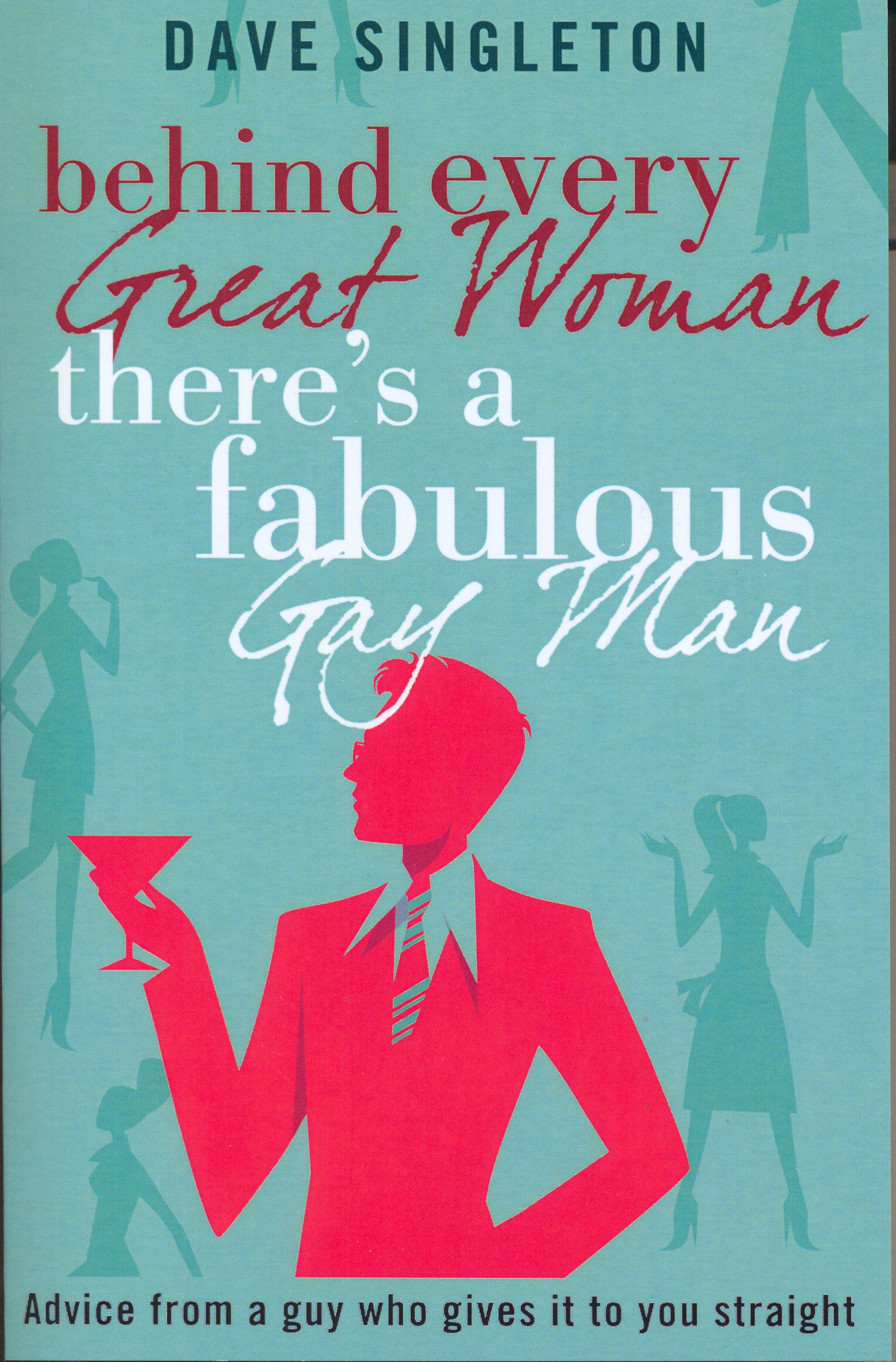 Buy Behind Every Great Woman There Is A Fabulous Gay Man Dating Advice From A Guy Who Gives It To You Straight Book Online At Low Prices In India Behind Every