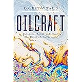 Oilcraft: The Myths of Scarcity and Security That Haunt U.S. Energy Policy