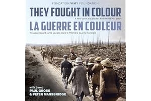 They Fought in Colour / La Guerre en couleur: A New Look at Canada's First World War Effort / Nouveau regard sur le Canada da