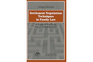 Settlement Negotiation Techniques in Family Law: A Guide to Improved Tactics and Resolution