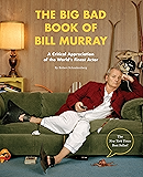 The Big Bad Book of Bill Murray: A Critical Appreciation of the World's Finest Actor