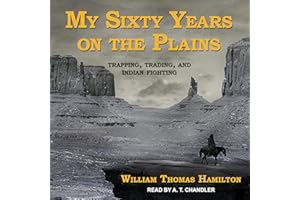 My Sixty Years on the Plains: Trapping, Trading, and Indian Fighting