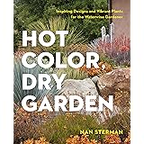 Hot Color, Dry Garden: Inspiring Designs and Vibrant Plants for the Waterwise Gardener
