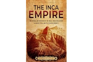The Inca Empire: An Enthralling Overview of the Incas, Their Civilization in Ancient Peru, and the Spanish Conquest (Mesoamer