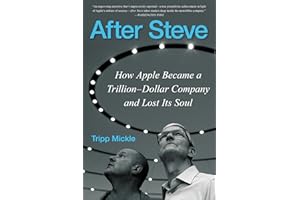 After Steve: How Apple Became a Trillion-Dollar Company and Lost Its Soul – Jony Ive vs. Tim Cook and the Rise of Operational