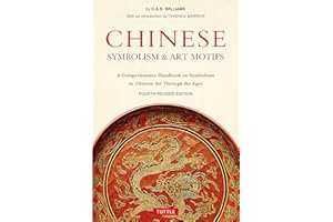 Chinese Symbolism & Art Motifs Fourth Revised Edition: A Comprehensive Handbook on Symbolism in Chinese Art Through the Ages