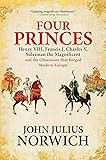 Four Princes: Henry VIII, Francis I, Charles V, Suleiman the Magnificent and the Obsessions that Forged Modern Europe