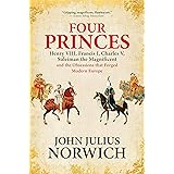 Four Princes: Henry VIII, Francis I, Charles V, Suleiman the Magnificent and the Obsessions that Forged Modern Europe