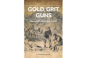 Gold, Grit, Guns: Miners on BC's Fraser River in 1858